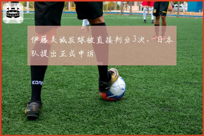 伊藤美诚发球被直接判分3次,日本队提出正式申诉